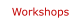 Workshops
